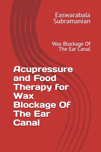 Acupressure and Food Therapy for Wax Blockage Of The Ear Canal: Wax Blockage Of The Ear Canal (Medical Books for Common People - Part 2, Band 249) von Independently published